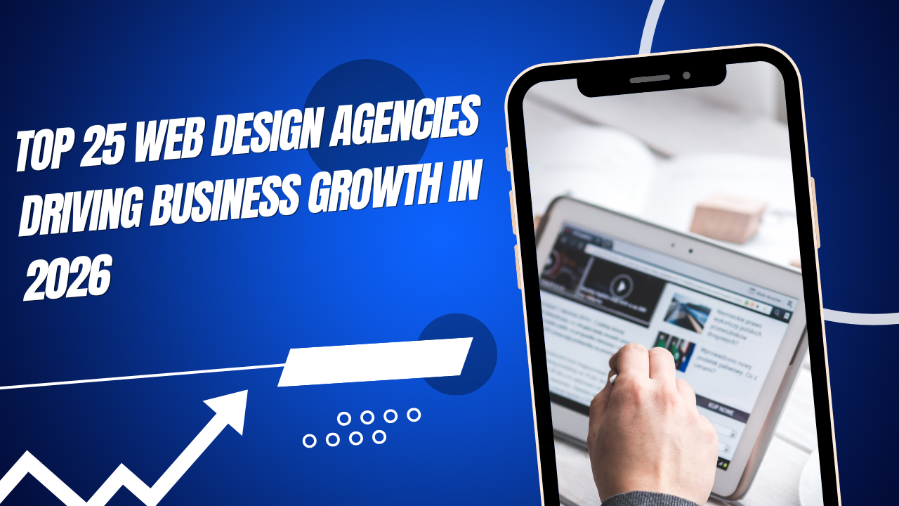 Top 25 Web Design Agencies Driving Business Growth in 2026
